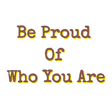 Be proud of who you are
